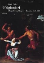 Prigionieri. L'Inghilterra, l'Impero e il mondo. 1600-1850