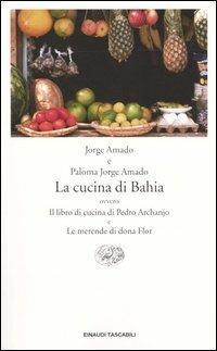 La cucina di Bahia, ovvero Il libro di cucina di Pedro Archanjo e le merende di Dona Flor - Jorge Amado,Paloma Jorge Amado - copertina