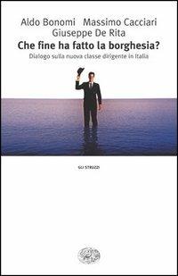 Che fine ha fatto la borghesia? Dialogo sulla nuova classe dirigente in Italia - Aldo Bonomi,Massimo Cacciari,Giuseppe De Rita - copertina