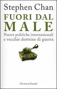 Fuori dal male. Nuove politiche internazionali e vecchie dottrine di guerra - Stephen Chan - copertina