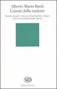 L' onore della nazione. Identità sessuali e violenza nel nazionalismo europeo dal XVIII secolo alla Grande Guerra - Alberto Mario Banti - copertina