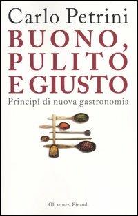 Buono, pulito e giusto. Principî di nuova gastronomia - Carlo Petrini - copertina