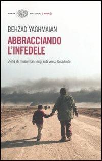 Abbracciando l'infedele. Storie di musulmani migranti verso Occidente - Behzad Yaghmaian - copertina