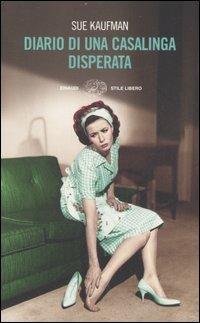Diario di una casalinga disperata - Sue Kaufman - Libro - Einaudi -  Einaudi. Stile libero | IBS