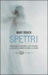 Spettri. La vita dopo la morte secondo la scienza - Mary Roach - Libro -  Einaudi - Einaudi. Stile libero extra | IBS