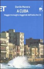 A Cuba. Viaggio tra luoghi e leggende dell'isola che c'è