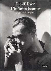 L' infinito istante. Saggio sulla fotografia. Ediz. illustrata - Geoff Dyer - copertina