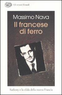 Il francese di ferro. Sarkozy e la sfida della nuova Francia - Massimo Nava - 3