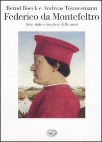 Federico da Montefeltro. Arte, stato e mestiere delle armi - Bernd Roeck,Andreas Tönnesmann - copertina