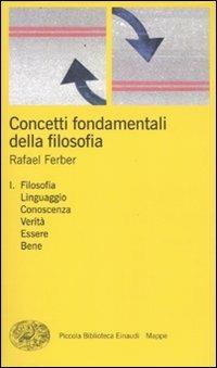 Concetti fondamentali della filosofia. Vol. 1: Filosofia, linguaggio, conoscenza, verità, essere, bene. - Rafael Ferber - copertina