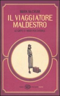 Il viaggiatore maldestro. Le gaffe e i modi per evitarle - Mark McCrum - copertina