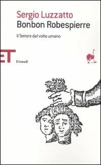 Bonbon Robespierre. Il terrore dal volto umano - Sergio Luzzatto - copertina