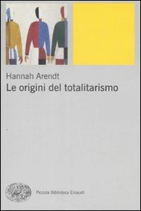 Le origini del totalitarismo - Hannah Arendt - Libro - Einaudi - Piccola  biblioteca Einaudi. Nuova serie