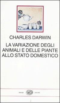 La variazione degli animali e delle piante allo stato domestico - Charles Darwin - copertina