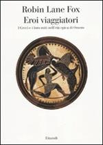 Eroi viaggiatori. I greci e i loro miti nell'età epica di Omero