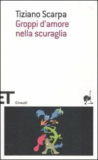 Groppi d'amore nella scuraglia - Tiziano Scarpa - copertina