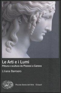 Le Arti e i Lumi. Pittura e scultura da Piranesi a Canova - Liliana Barroero - copertina