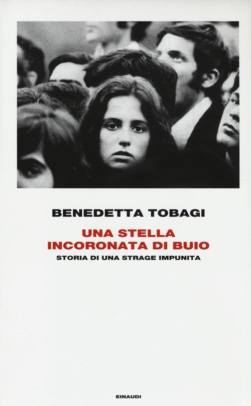 Una stella incoronata di buio. Storia di una strage impunita - Benedetta  Tobagi - Libro - Einaudi - Frontiere Einaudi