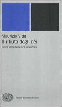 Il rifiuto degli dèi. Teoria delle belle arti industriali - Maurizio Vitta - copertina