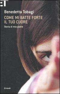 Come mi batte forte il tuo cuore. Storia di mio padre - Benedetta Tobagi - copertina