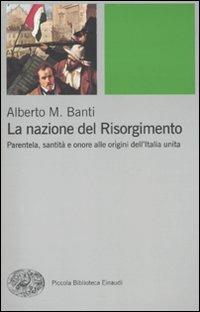 La nazione del Risorgimento. Parentela, santità e onore alle progini dell'Italia unita - Alberto Mario Banti - copertina
