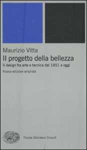 Libro Il progetto della bellezza. Il design fra arte e tecnica dal 1851 a oggi Maurizio Vitta