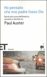 Ho pensato che mio padre fosse Dio. Storie dal cuore dell'America raccolte  e riscritte da Paul Auster - Federica Oddera - Libro - Einaudi - Einaudi  tascabili. Scrittori | IBS