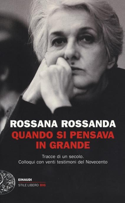 Quando si pensava in grande. Tracce di un secolo. Colloqui con venti testimoni del Novecento - Rossana Rossanda - copertina