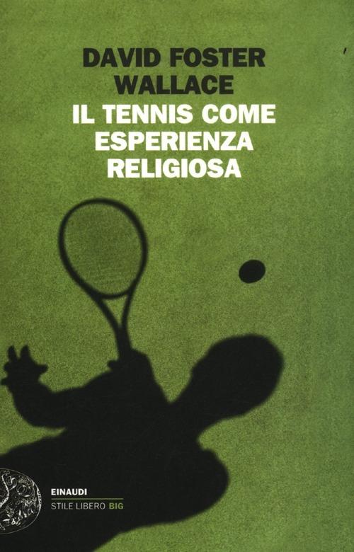 Il tennis come esperienza religiosa - David Foster Wallace - Libro -  Einaudi - Einaudi. Stile libero big | IBS