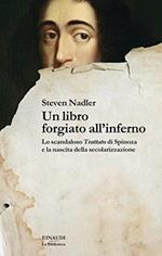 Un libro forgiato all'inferno. Lo scandaloso «Trattato» di Spinoza e la nascita della secolarizzazione