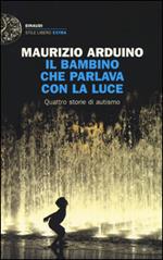 Il bambino che parlava con la luce. Quattro storie di autismo