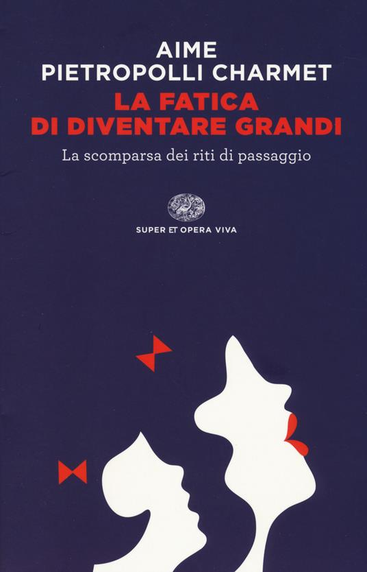 La fatica di diventare grandi. La scomparsa dei riti di passaggio - Marco  Aime - Gustavo Pietropolli Charmet - - Libro - Einaudi - Super ET. Opera  viva