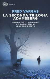 La seconda trilogia Adamsberg: Sotto i venti di Nettuno-Nei boschi eterni-Un luogo incerto