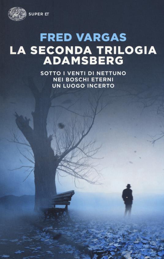 La seconda trilogia Adamsberg: Sotto i venti di Nettuno-Nei boschi eterni-Un luogo incerto - Fred Vargas - copertina