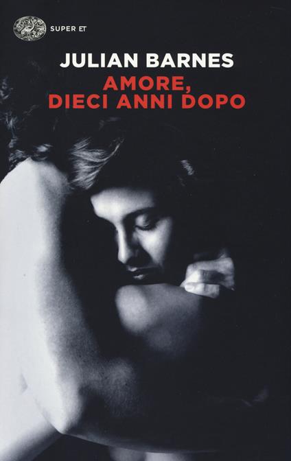 Amore, dieci anni dopo - Julian Barnes - copertina