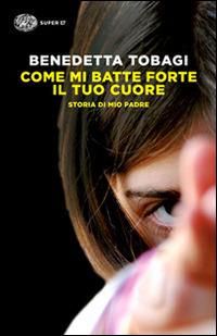 Come mi batte forte il tuo cuore - Benedetta Tobagi - copertina