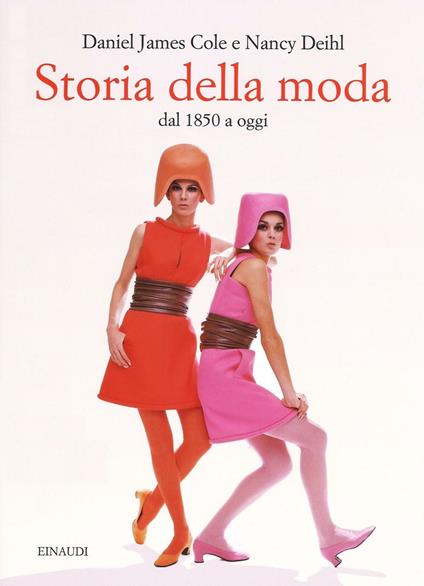 Storia della moda dal 1850 a oggi - Daniel J. Cole - Nancy Deihl - - Libro  - Einaudi - Grandi opere | IBS