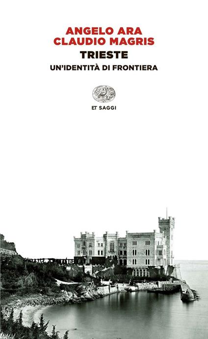Trieste. Un'identità di frontiera - Angelo Ara - Claudio Magris - - Libro -  Einaudi - Einaudi tascabili. Saggi | IBS