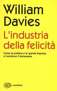 L' industria della felicità. Come la politica e le grandi imprese ci vendono il benessere