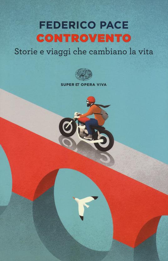 Controvento. Storie e viaggi che cambiano la vita - Federico Pace - Libro -  Einaudi - Super ET. Opera viva | IBS