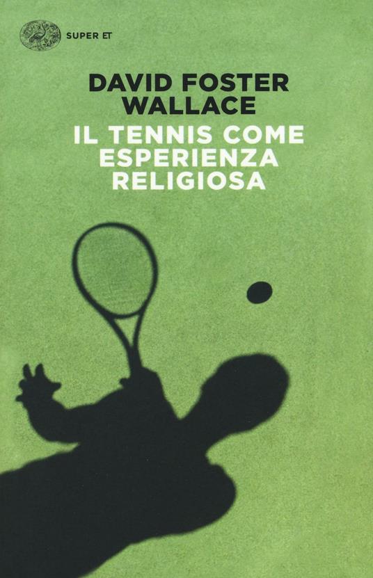 Il tennis come esperienza religiosa - David Foster Wallace - Libro -  Einaudi - Super ET | IBS