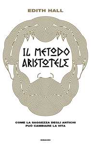 Image of Il metodo Aristotele. Come la saggezza degli antichi può cambiare la vita