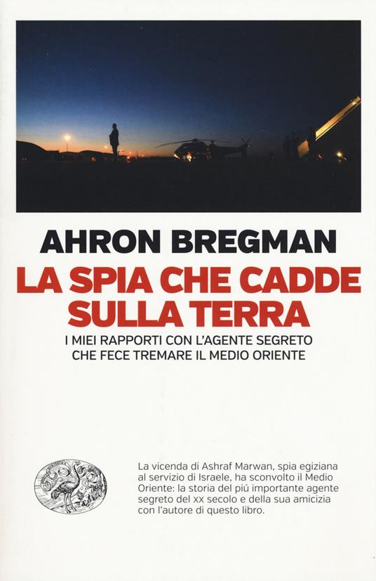 La spia che cadde sulla terra. I miei rapporti con l'agente segreto che fece tremare il Medio Oriente - Ahron Bergman - copertina