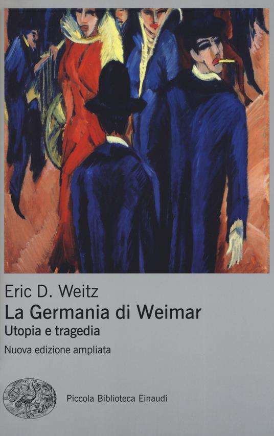 La Germania di Weimar. Utopia e tragedia. Nuova ediz. - Eric D. Weitz - copertina