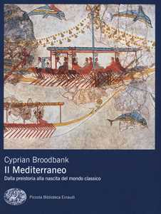 Libro Il Mediterraneo. Dalla preistoria alla nascita del mondo classico Cyprian Broodbank
