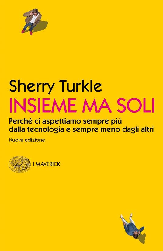 Insieme ma soli. Perché ci aspettiamo sempre più dalla tecnologia e sempre meno dagli altri - Sherry Turkle - copertina