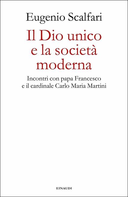 Il Dio unico e la società moderna. Incontri con papa Francesco e il cardinale Carlo Maria Martini - Eugenio Scalfari - copertina