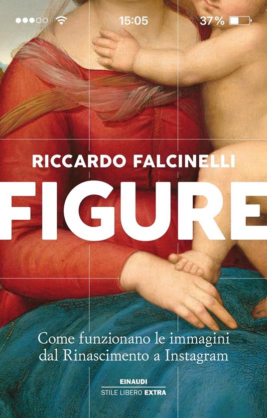 Figure. Come funzionano le immagini dal Rinascimento a Instagram. Ediz. illustrata - Riccardo Falcinelli - 2