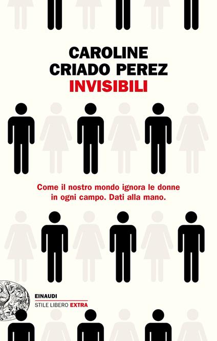 Invisibili. Come il nostro mondo ignora le donne in ogni campo. Dati alla mano. - Caroline Criado Perez - copertina