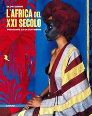 L' Africa del XXI secolo. Fotografie da un continente. Ediz. illustrata